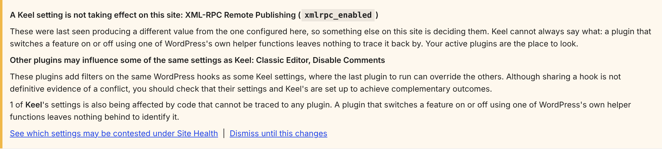 Keel's Dashboard notice: XML-RPC Remote Publishing is not taking effect, and Keel can't always say what is responsible. Other plugins that may influence the same settings: Classic Editor, Disable Comments. Links to Site Health and to dismiss until this changes.